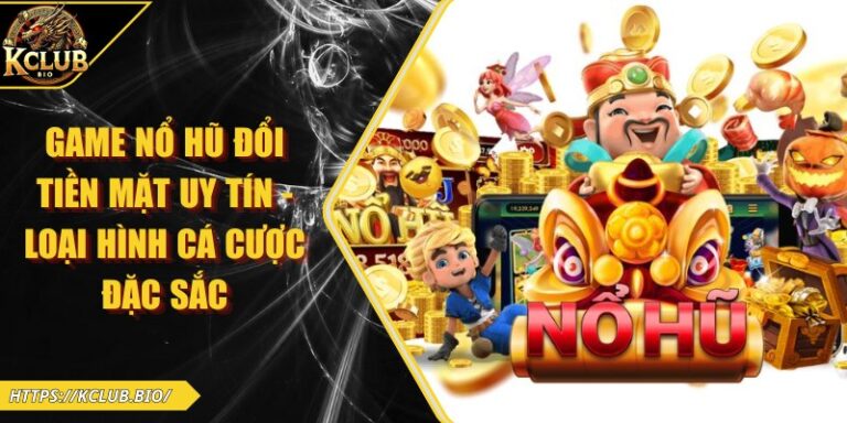 Game nổ hũ đổi tiền mặt uy tín